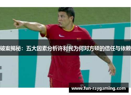 破案揭秘：五大因素分析许利民为何对方硕的信任与依赖