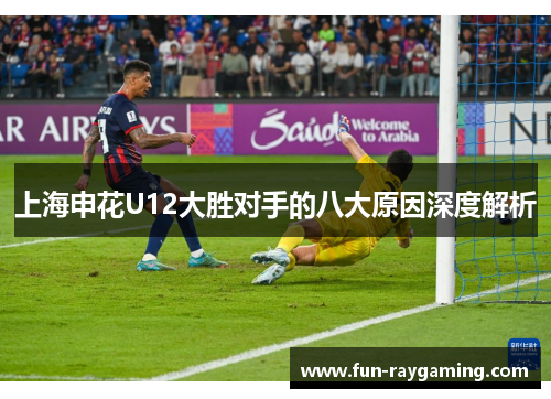 上海申花U12大胜对手的八大原因深度解析