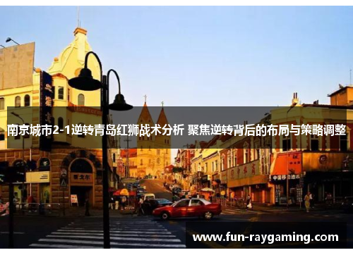 南京城市2-1逆转青岛红狮战术分析 聚焦逆转背后的布局与策略调整