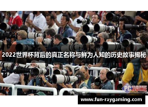 2022世界杯背后的真正名称与鲜为人知的历史故事揭秘