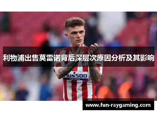 利物浦出售莫雷诺背后深层次原因分析及其影响 利物浦出售莫雷诺背后深层次原因分析及其影响