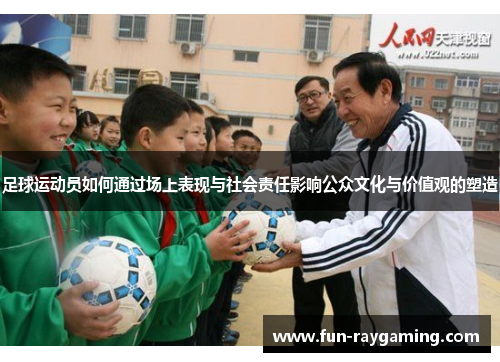 足球运动员如何通过场上表现与社会责任影响公众文化与价值观的塑造