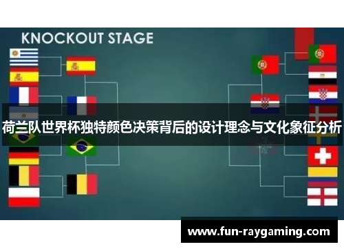 荷兰队世界杯独特颜色决策背后的设计理念与文化象征分析