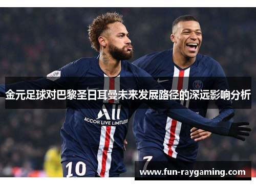 金元足球对巴黎圣日耳曼未来发展路径的深远影响分析