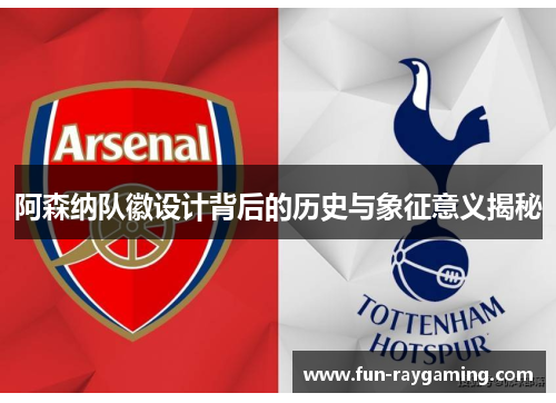 阿森纳队徽设计背后的历史与象征意义揭秘 阿森纳队徽设计背后的历史与象征意义揭秘